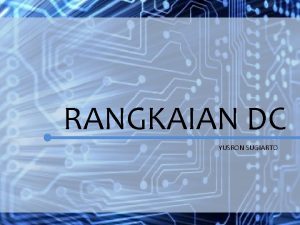 RANGKAIAN DC YUSRON SUGIARTO ARUS SEARAH DC ARUS