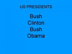 US PRESIDENTS Bush Clinton Bush Obama GEORGE H