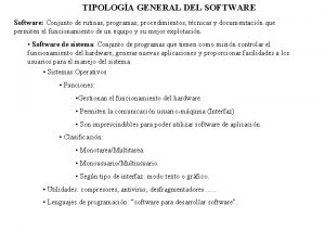 TIPOLOGA GENERAL DEL SOFTWARE Software Conjunto de rutinas