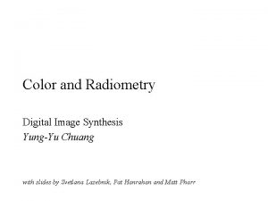 Color and Radiometry Digital Image Synthesis YungYu Chuang