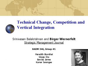Technical Change Competition and Vertical Integration Srinivasan Balakrishnan