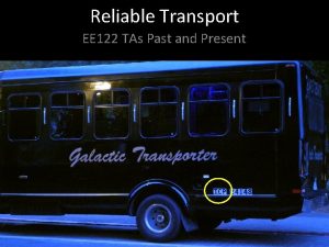 Reliable Transport EE 122 TAs Past and Present