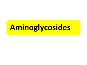 Aminoglycosides Aminoglycosides All aminoglycosides actinomycetes are produced by