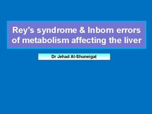 Reys syndrome Inborn errors of metabolism affecting the