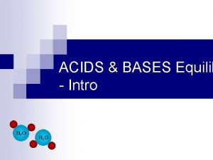 ACIDS BASES Equilib Intro Intro to Acids Bases