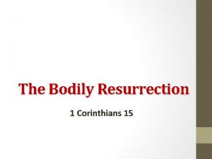 The Bodily Resurrection 1 Corinthians 15 The Bodily