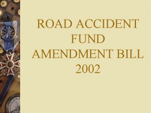 ROAD ACCIDENT FUND AMENDMENT BILL 2002 Table of