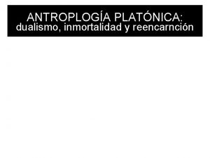 ANTROPLOGA PLATNICA dualismo inmortalidad y reencarncin Qu vamos