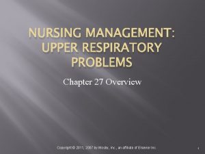NURSING MANAGEMENT UPPER RESPIRATORY PROBLEMS Chapter 27 Overview