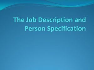 The Job Description and Person Specification What is