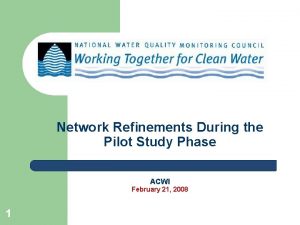 Network Refinements During the Pilot Study Phase ACWI