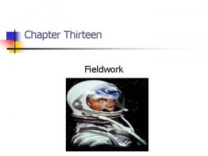Chapter Thirteen Fieldwork 13 2 Chapter Outline 1