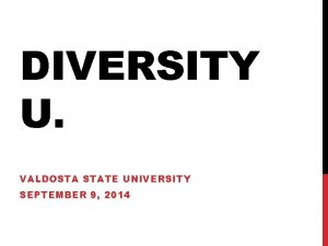 DIVERSITY U VALDOSTA STATE UNIVERSITY SEPTEMBER 9 2014