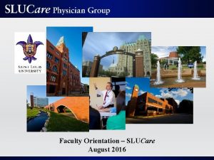 Faculty Orientation SLUCare August 2016 Mission As the