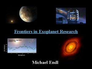 Frontiers in Exoplanet Research Michael Endl There are