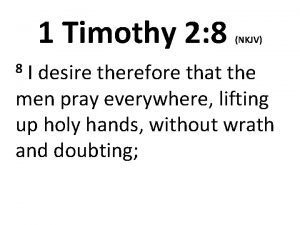 1 Timothy 2 8 NKJV I desire therefore