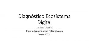 Diagnstico Ecosistema Digital Evolution Creativas Preparado por Santiago