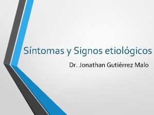 Sntomas y Signos etiolgicos Dr Jonathan Gutirrez Malo