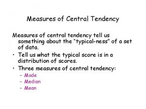 Measures of Central Tendency Measures of central tendency