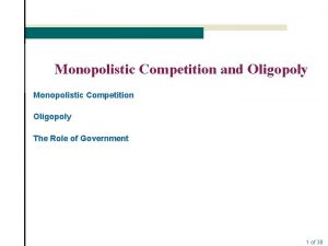 Monopolistic Competition and Oligopoly Monopolistic Competition Oligopoly The