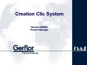 Creation Clic System Nicolas PERRIN Product Manager CREATION