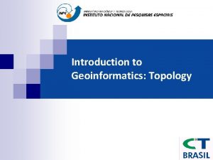 Introduction to Geoinformatics Topology The benefits of axiomatization