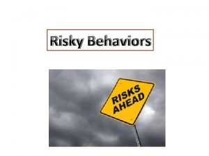 Risky Behaviors Why are the words Risky Behaviors