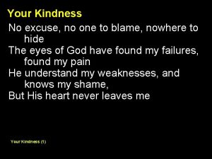 Your Kindness No excuse no one to blame