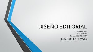 DISEO EDITORIAL CORUNIVERSITEC DISEO GRFICO Profesor OSCAR BARRERA