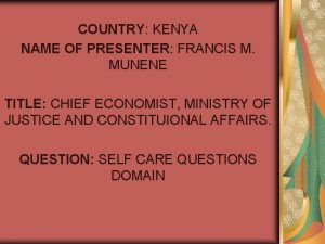 COUNTRY KENYA NAME OF PRESENTER FRANCIS M MUNENE