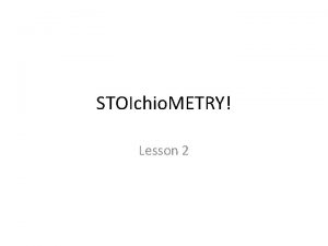 STOIchio METRY Lesson 2 Molar Concentration Remember that