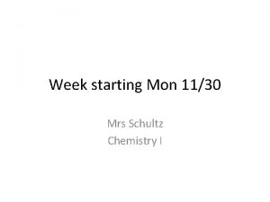 Week starting Mon 1130 Mrs Schultz Chemistry I