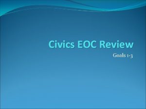 Civics EOC Review Goals 1 3 How did
