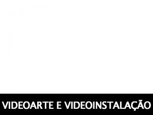 VIDEOARTE E VIDEOINSTALAO A vdeo arte exercida na