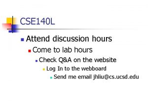 CSE 140 L n Attend discussion hours n