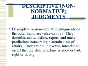 DESCRIPTIVE NONNORMATIVE JUDGMENTS w Descriptive or nonnormative judgments