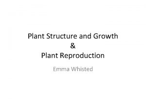 Plant Structure and Growth Plant Reproduction Emma Whisted