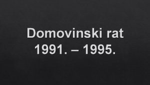 Domovinski rat 1991 1995 Domovinski rat je bio