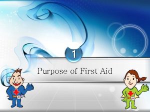 1 Purpose of First Aid Purpose of First