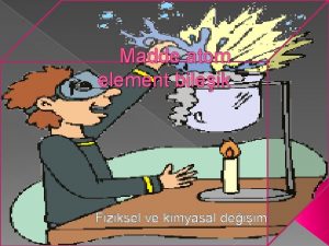 Madde atom element bileik Fiziksel ve kimyasal deiim