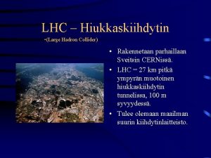 LHC Hiukkaskiihdytin Large Hadron Collider Rakennetaan parhaillaan Sveitsin