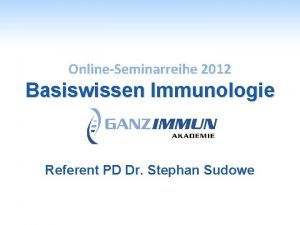 OnlineSeminarreihe 2012 Basiswissen Immunologie Referent PD Dr Stephan