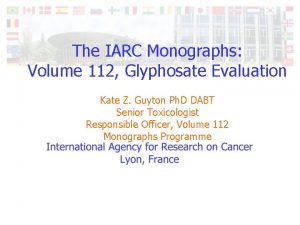 The IARC Monographs Volume 112 Glyphosate Evaluation Kate