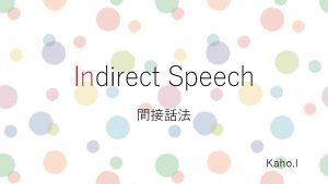 Indirect Speech Kaho I Indirect Speech is a