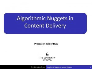 Algorithmic Nuggets in Content Delivery Presenter Sikder Huq