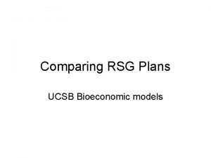Comparing RSG Plans UCSB Bioeconomic models UCSB Model