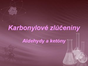 Karbonylov zleniny Aldehydy a ketny o s karbonylov