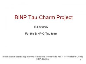 BINP TauCharm Project E Levichev For the BINP