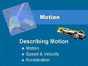 Motion Describing Motion u Speed Velocity u Acceleration
