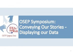 OSEP Symposium Conveying Our Stories Displaying our Data